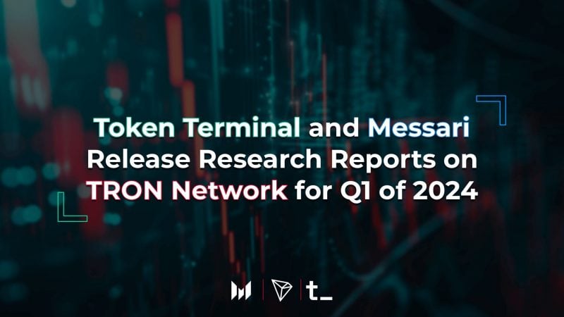 Token Terminali ve Messari, 2024’ün ilk çeyreği için TRON ağına ilişkin araştırma raporlarını yayınladı